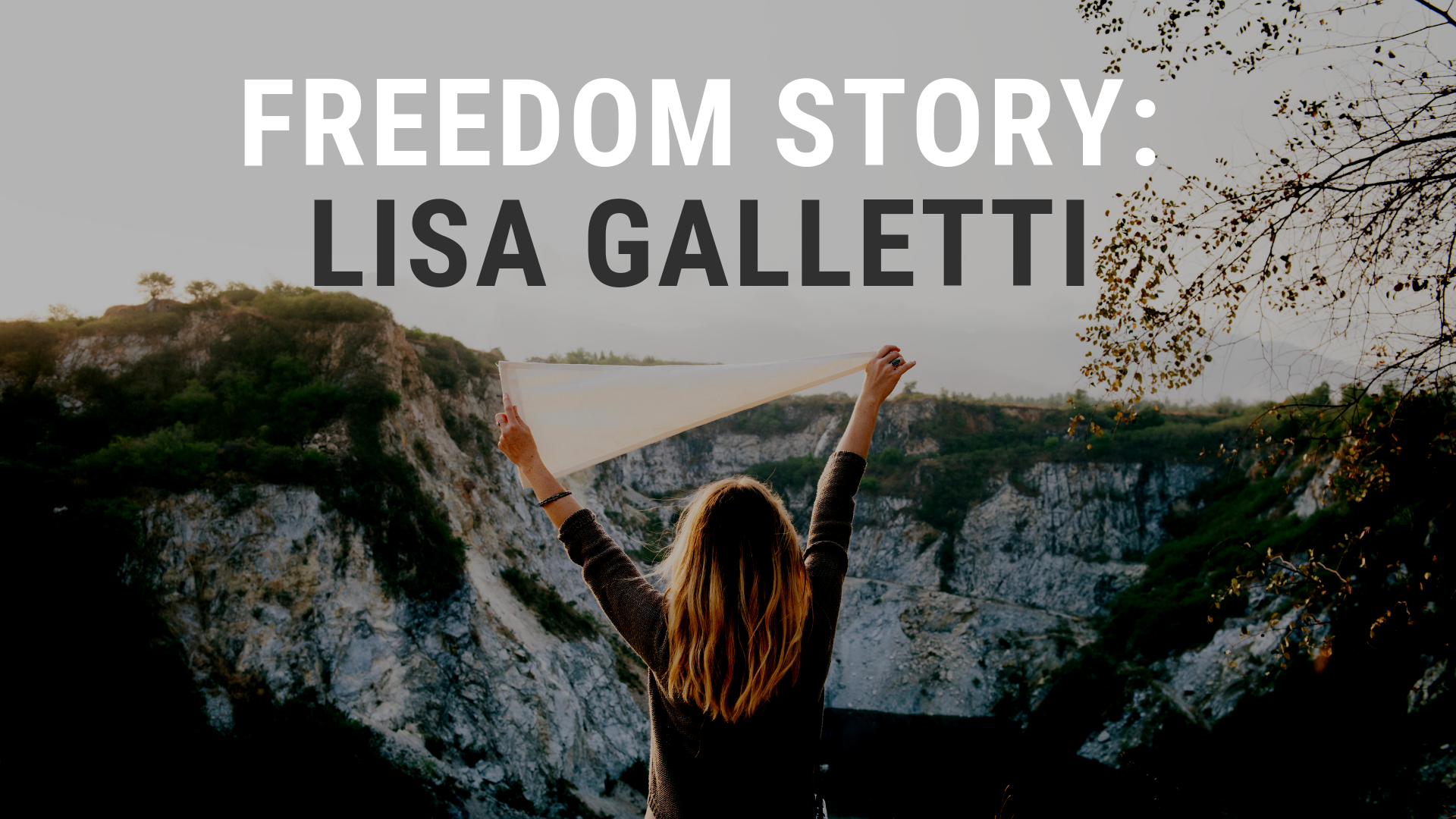 Image of a woman with her hands raised and looking outwards. Near the top is the captioning, "Freedom Story: Lisa Galletti."