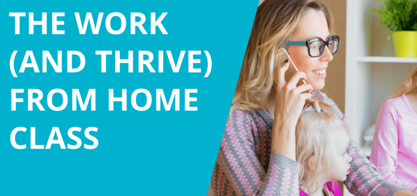 The Work (and Thrive) From Home Class